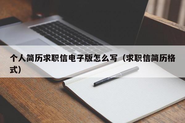 個(gè)人簡(jiǎn)歷求職信電子版怎么寫(xiě)（求職信簡(jiǎn)歷格式）