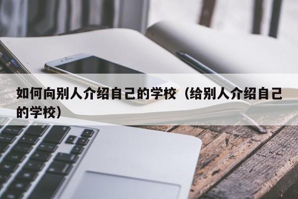 如何向別人介紹自己的學校（給別人介紹自己的學校）