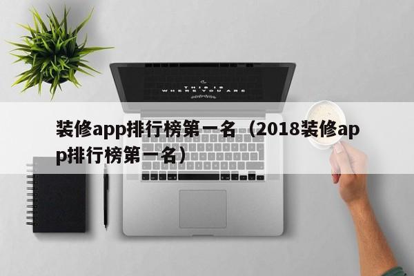 裝修app排行榜第一名（2018裝修app排行榜第一名）