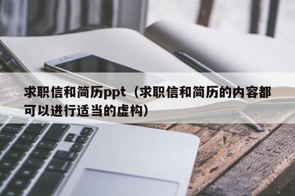 求職信和簡歷ppt（求職信和簡歷的內(nèi)容都可以進(jìn)行適當(dāng)?shù)奶摌?gòu)）