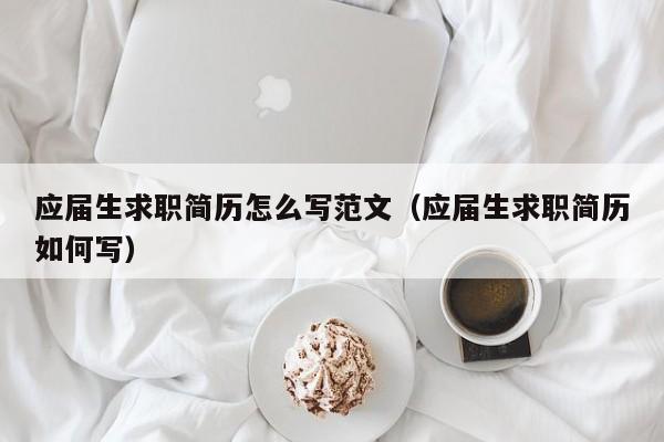 應屆生求職簡歷怎么寫范文（應屆生求職簡歷如何寫）