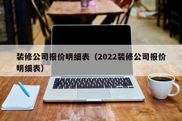 裝修公司報價明細表（2022裝修公司報價明細表）