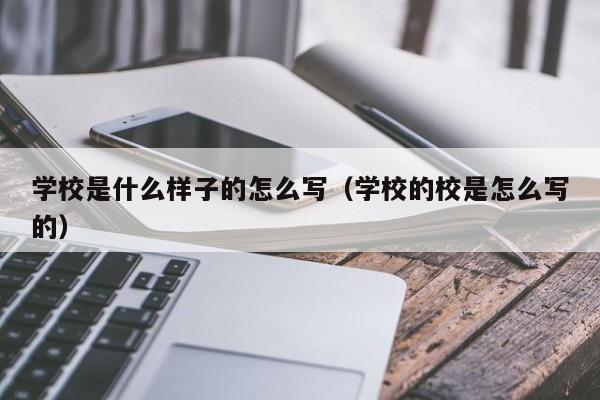 學校是什么樣子的怎么寫（學校的校是怎么寫的）