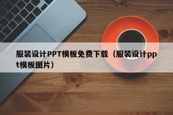 服裝設(shè)計PPT模板免費下載（服裝設(shè)計ppt模板圖片）