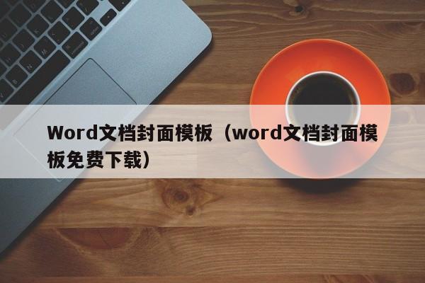 Word文檔封面模板（word文檔封面模板免費(fèi)下載）